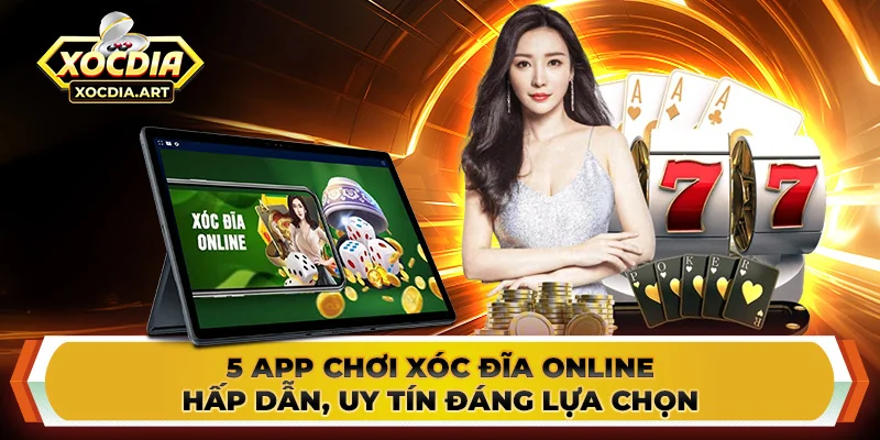 5 App chơi xóc đĩa online hấp dẫn, uy tín đáng lựa chọn