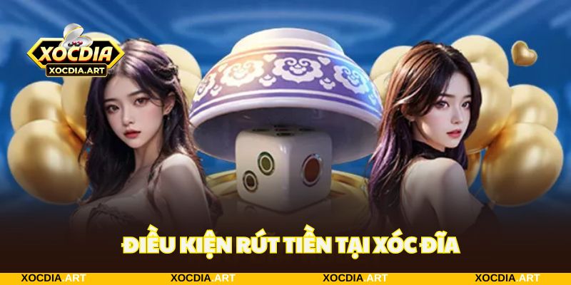 Cam kết 5 điều kiện rút tiền xóc đĩa quan trọng nhất