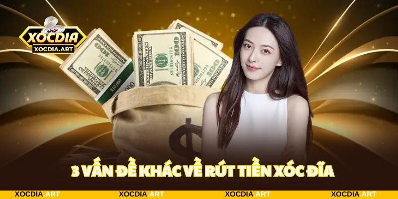 Khám phá 3 vấn đề liên quan đến tính năng rút tiền xóc đĩa