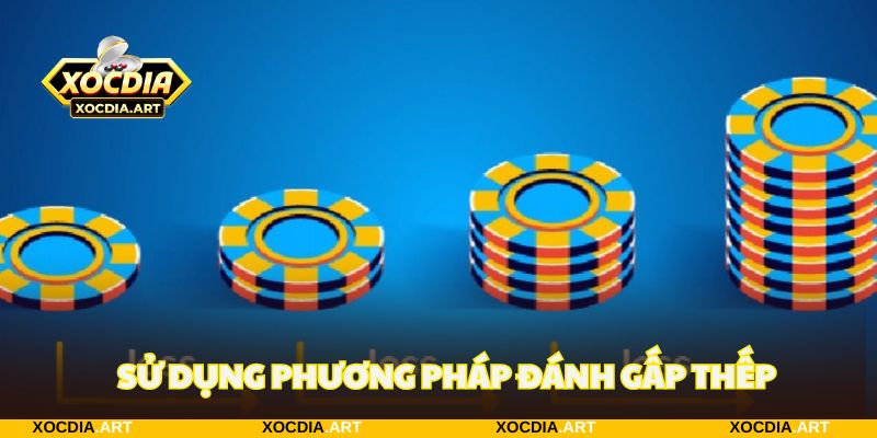 Sử dụng phương pháp cược đánh gấp thếp sau mỗi ván