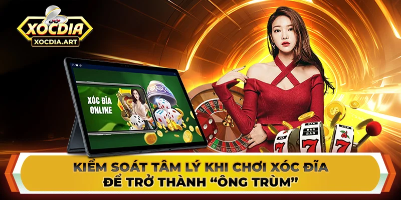 Kiểm soát tâm lý khi chơi xóc đĩa để trở thành “ông trùm”