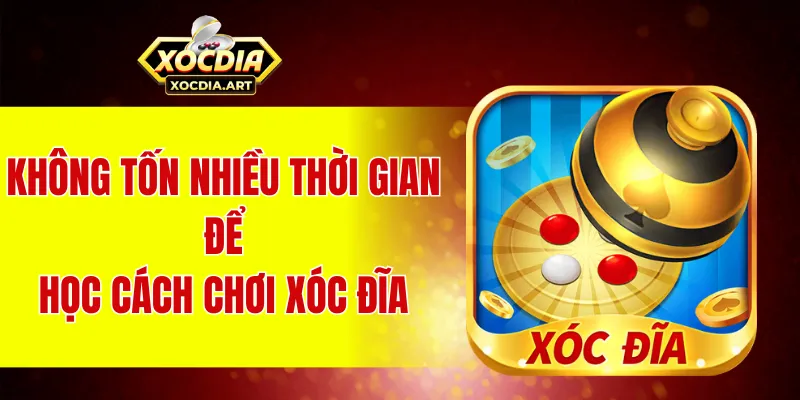 Không cần tốn nhiều thời gian để học cách chơi xóc đĩa