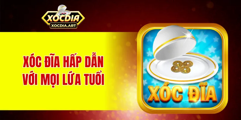 Xóc đĩa hấp dẫn với người chơi ở mọi lứa tuổi