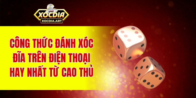 Công thức đánh xóc đĩa trên điện thoại hay nhất từ cao thủ