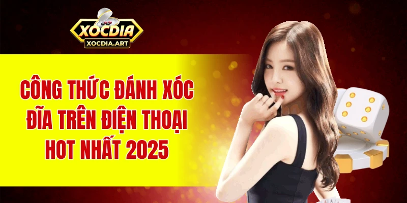 Công thức đánh xóc đĩa trên điện thoại hot nhất 2025