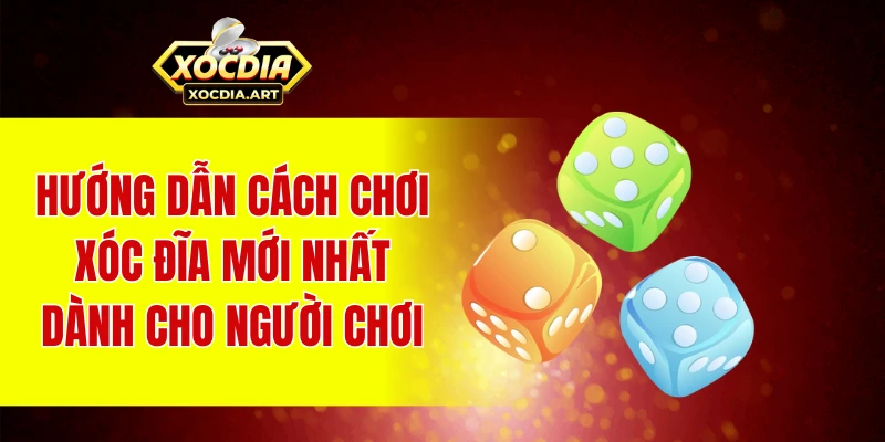 Hướng dẫn Cách chơi xóc đĩa mới nhất dành cho người chơi