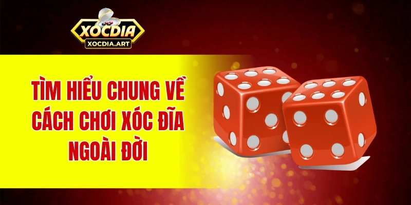 Tìm hiểu chung về cách chơi xóc đĩa ngoài đời